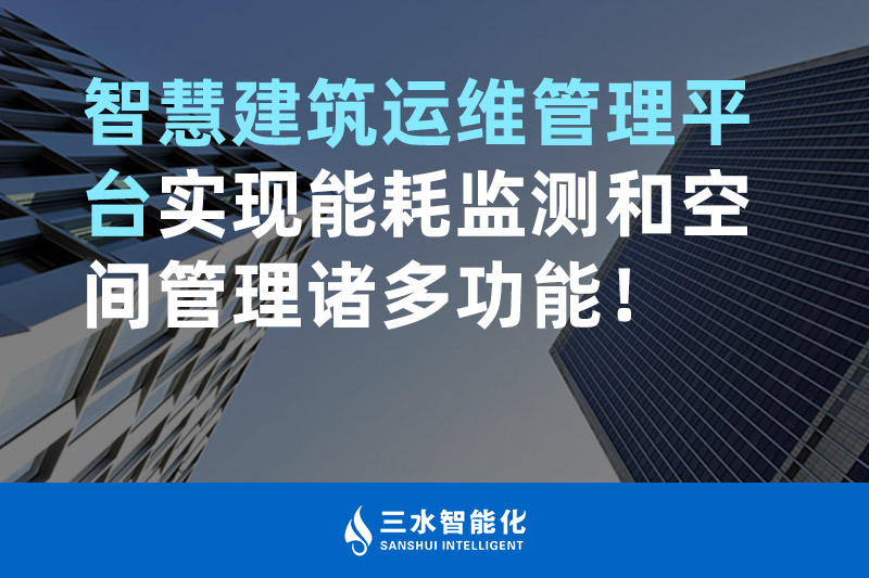 三水智能化智慧建筑运维管理平台实现能耗监测和空间管理诸多功能！