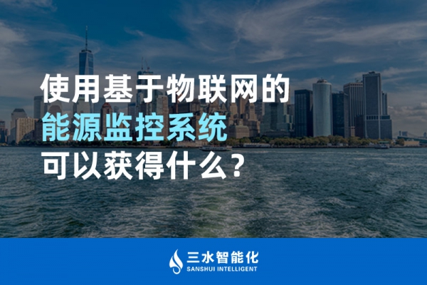 使用基于物联网的能源监控系统可以获得什么？