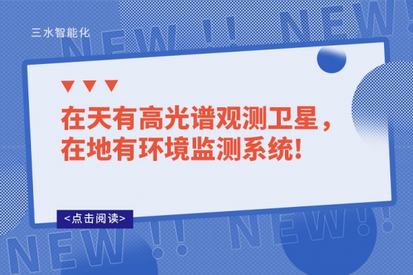 在天有高光谱观测卫星，在地有环境监测系统!