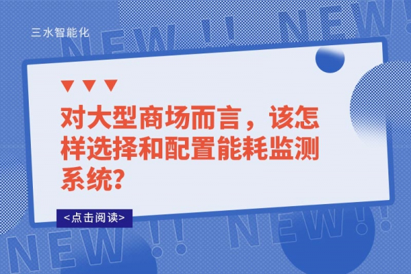 对大型商场而言，该怎样选择和配置能耗监测系统？